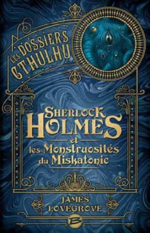 [The Cthulhu Casebooks 02] • Sherlock Holmes et les monstruosités du Miskatonic (Les Dossiers Cthulhu T2)